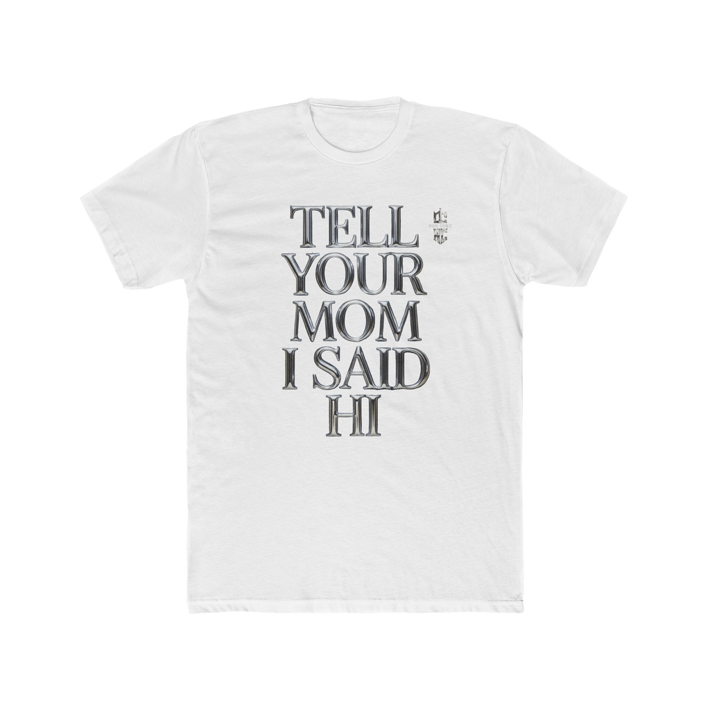 TELL YOUR MOM I SAID HI! T'S