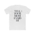 TELL YOUR MOM I SAID HI! T'S