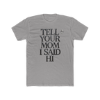 TELL YOUR MOM I SAID HI! T'S