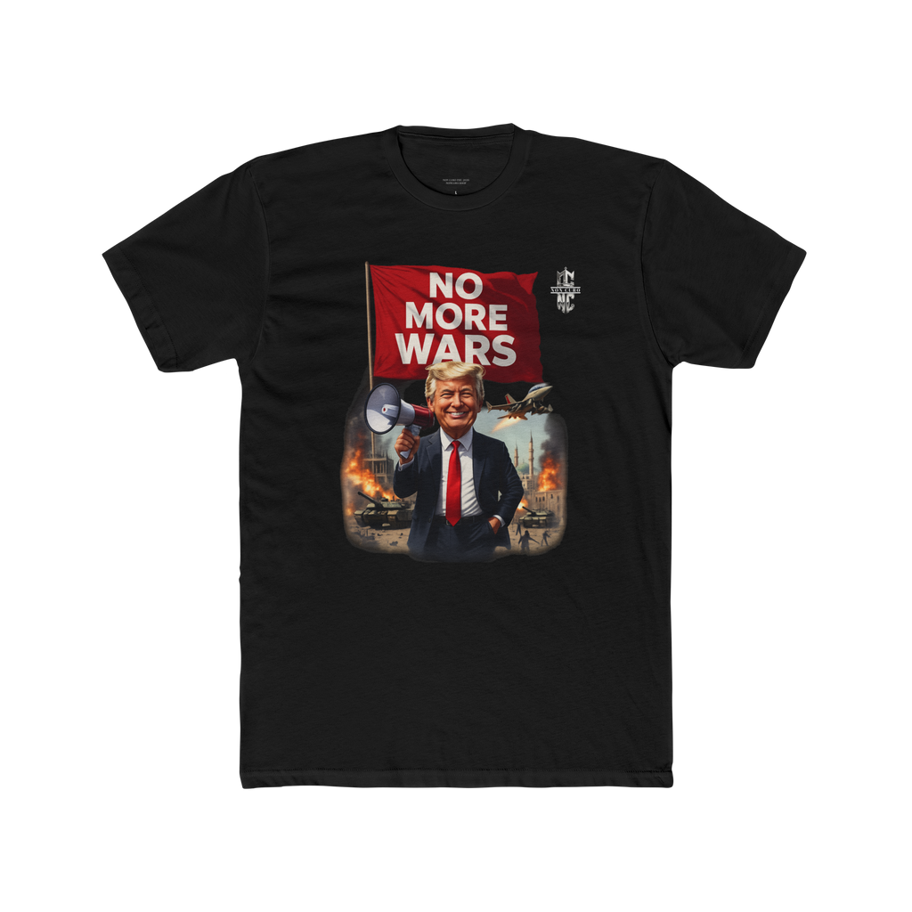 TRUMP VOWS  "NO MORE WARS" T'S