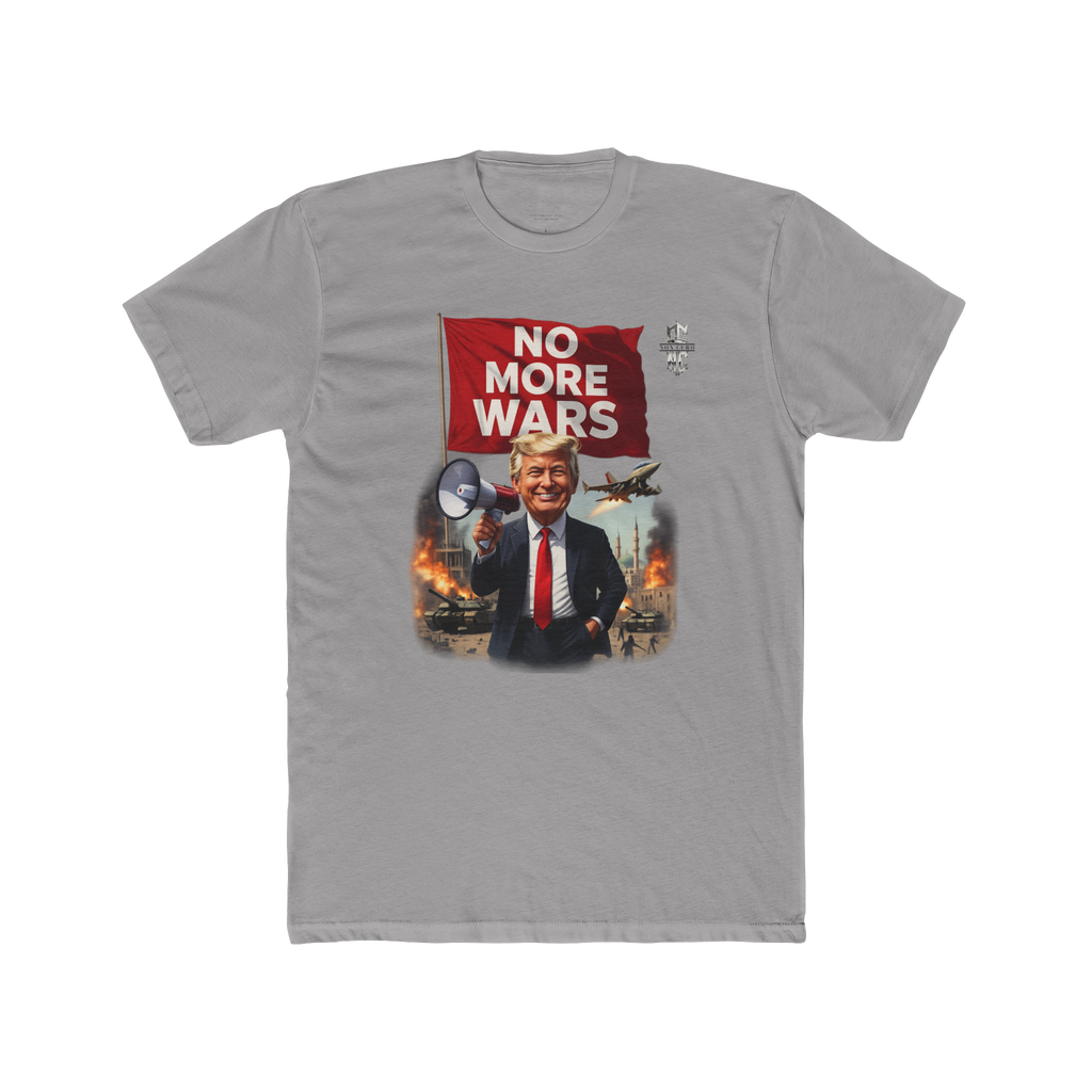 TRUMP VOWS  "NO MORE WARS" T'S