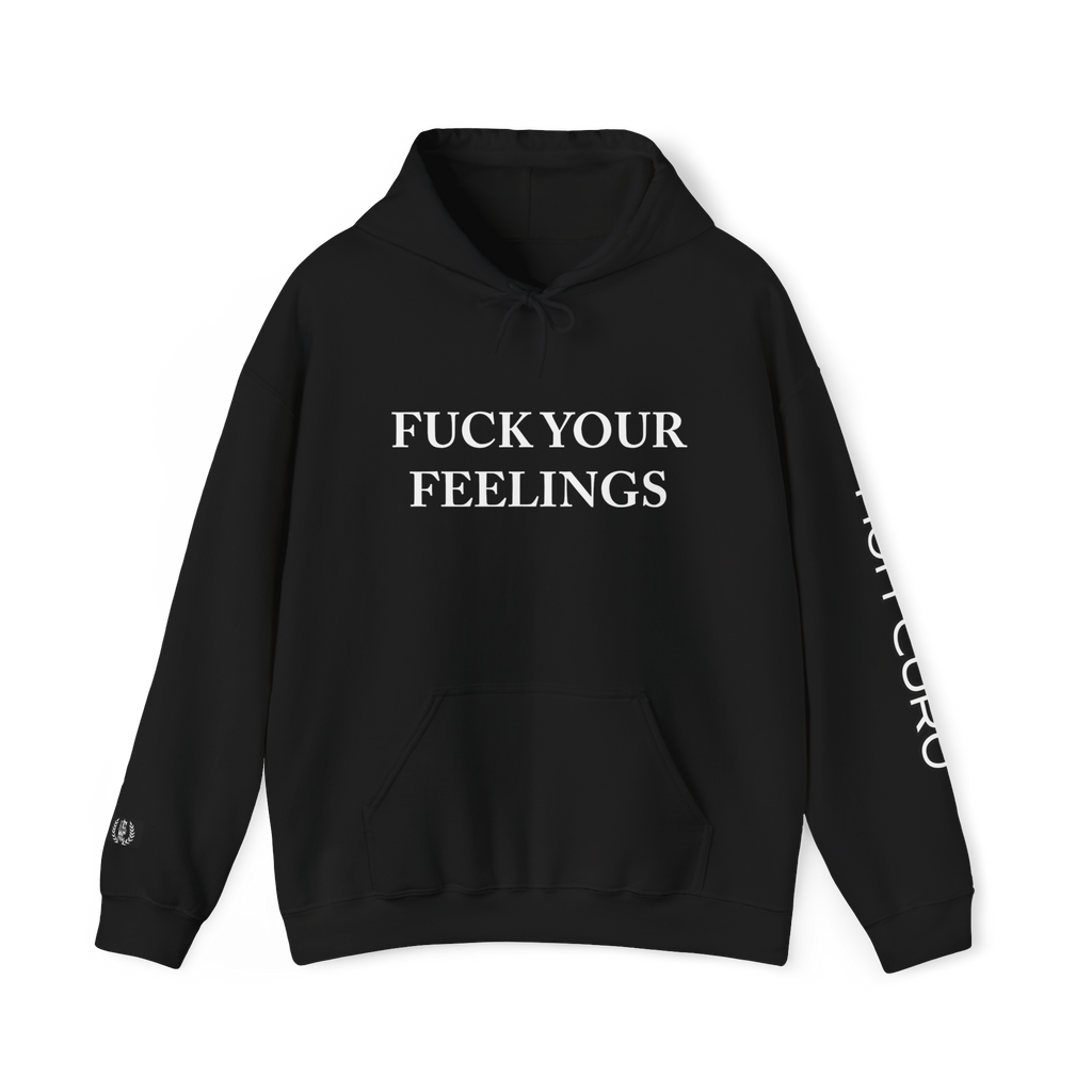 FUCK YOUR FEELINGS - HOODIE!
