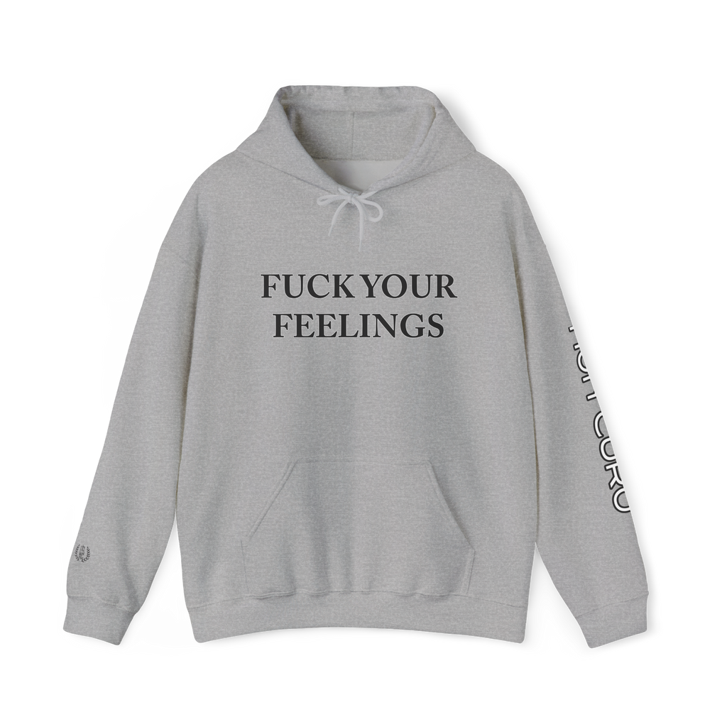 FUCK YOUR FEELINGS - HOODIE!